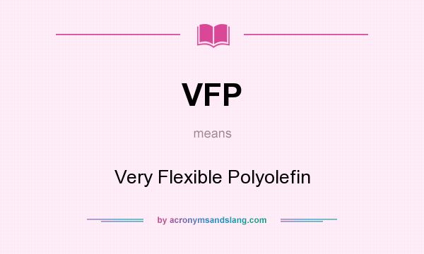 What does VFP mean? It stands for Very Flexible Polyolefin