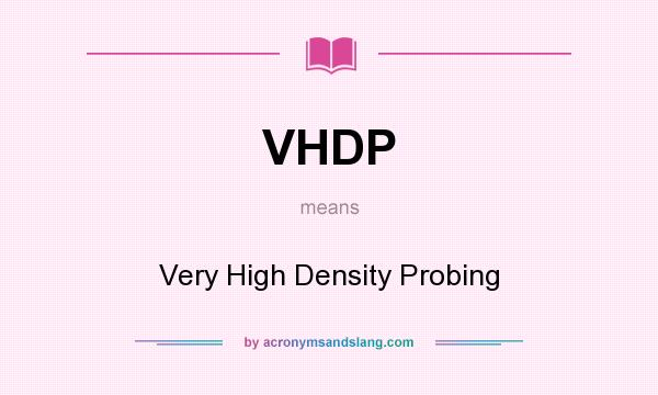 What does VHDP mean? It stands for Very High Density Probing