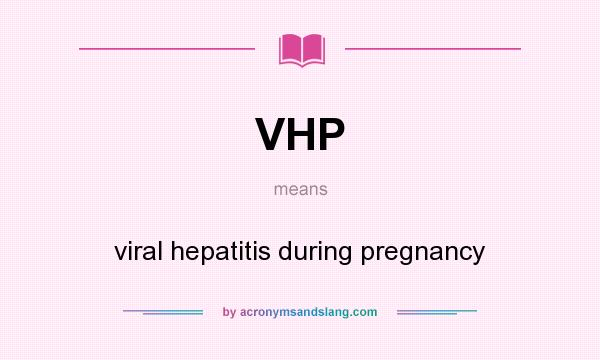 What does VHP mean? It stands for viral hepatitis during pregnancy