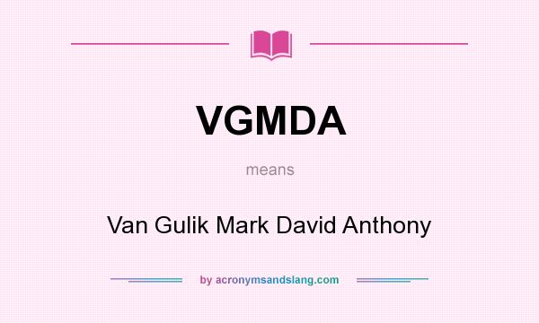 What does VGMDA mean? It stands for Van Gulik Mark David Anthony