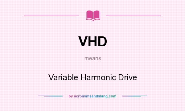 What does VHD mean? It stands for Variable Harmonic Drive