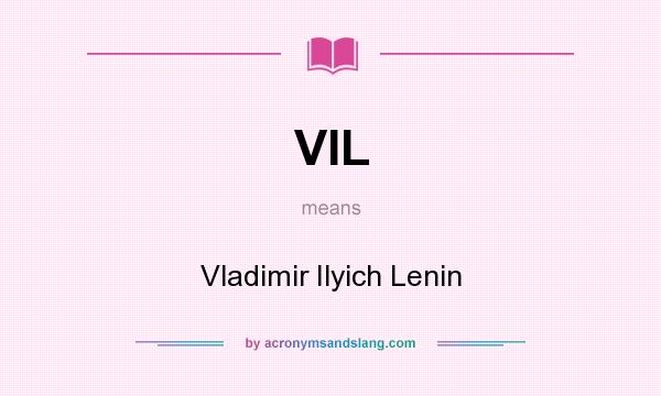 What does VIL mean? It stands for Vladimir Ilyich Lenin