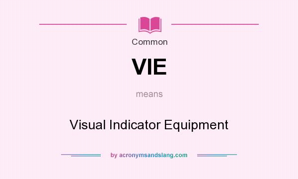 What does VIE mean? It stands for Visual Indicator Equipment