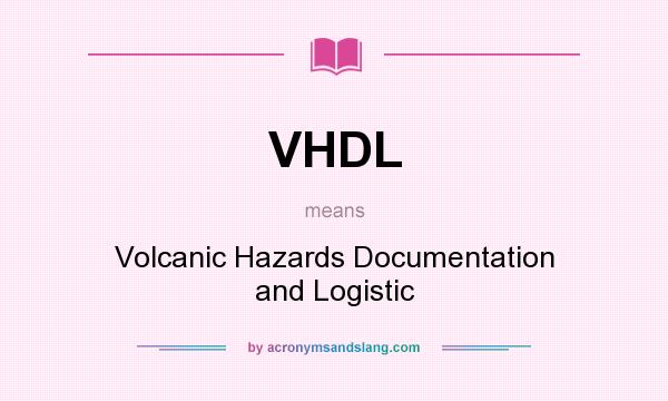What does VHDL mean? It stands for Volcanic Hazards Documentation and Logistic