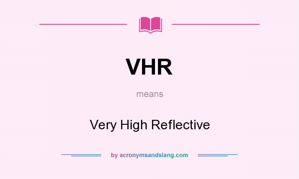 What does VHR mean? It stands for Very High Reflective