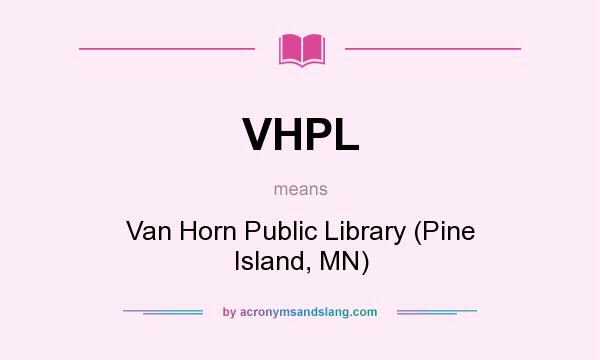 What does VHPL mean? It stands for Van Horn Public Library (Pine Island, MN)