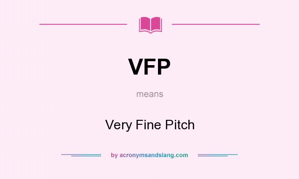 What does VFP mean? It stands for Very Fine Pitch