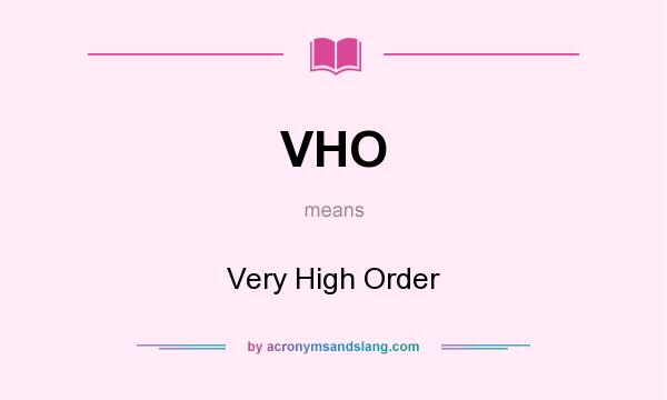 What does VHO mean? It stands for Very High Order