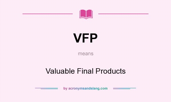 What does VFP mean? It stands for Valuable Final Products