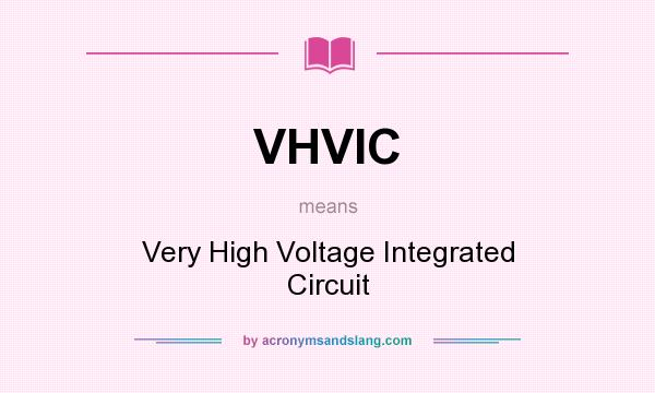 What does VHVIC mean? It stands for Very High Voltage Integrated Circuit