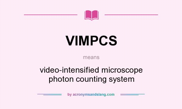 What does VIMPCS mean? It stands for video-intensified microscope photon counting system
