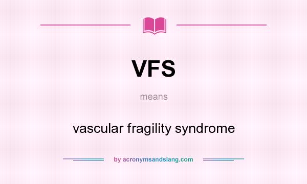What does VFS mean? It stands for vascular fragility syndrome