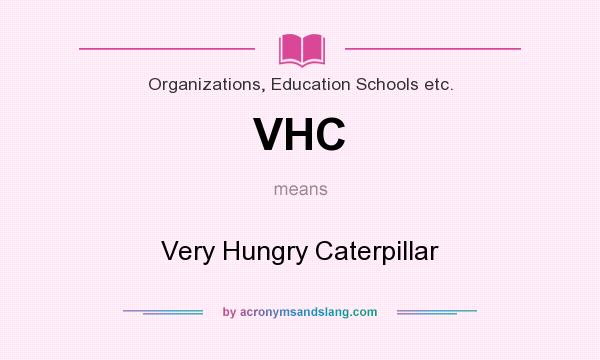 What does VHC mean? It stands for Very Hungry Caterpillar