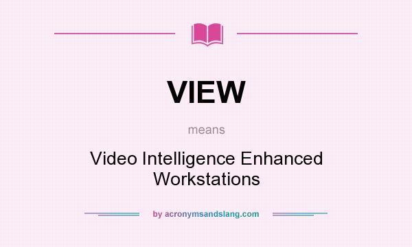 What does VIEW mean? It stands for Video Intelligence Enhanced Workstations