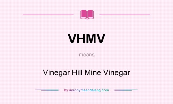 What does VHMV mean? It stands for Vinegar Hill Mine Vinegar