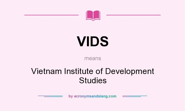 What does VIDS mean? It stands for Vietnam Institute of Development Studies