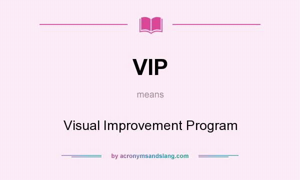 What does VIP mean? It stands for Visual Improvement Program
