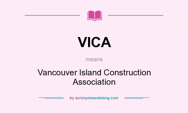 What does VICA mean? It stands for Vancouver Island Construction Association