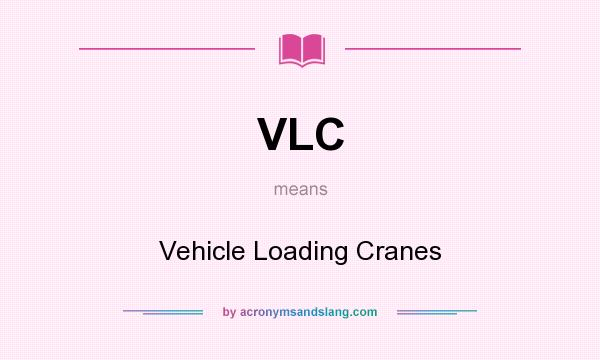 What does VLC mean? It stands for Vehicle Loading Cranes