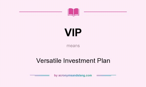 What does VIP mean? It stands for Versatile Investment Plan