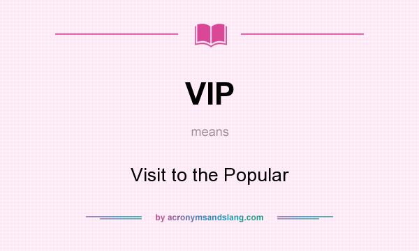 What does VIP mean? It stands for Visit to the Popular
