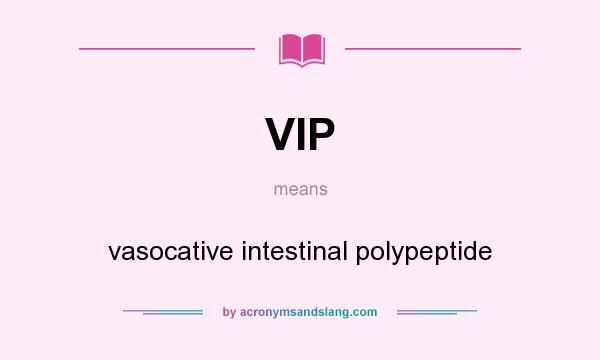 What does VIP mean? It stands for vasocative intestinal polypeptide