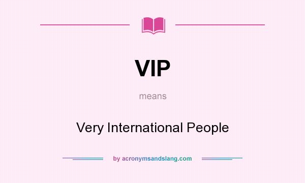 What does VIP mean? It stands for Very International People