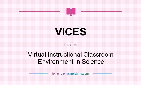 What does VICES mean? It stands for Virtual Instructional Classroom Environment in Science