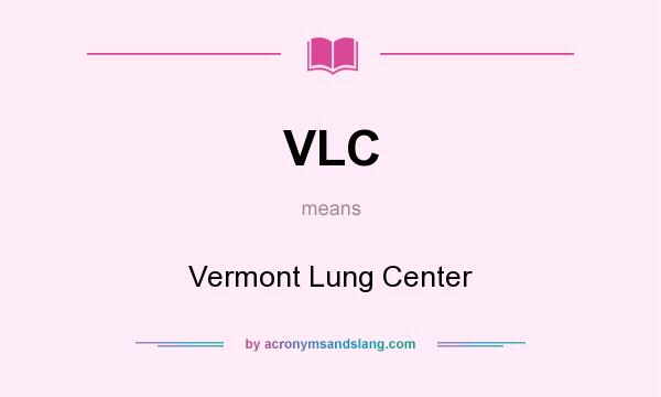 What does VLC mean? It stands for Vermont Lung Center