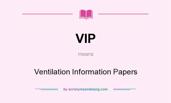 What does VIP mean? It stands for Ventilation Information Papers