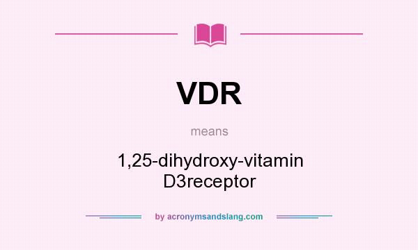 What does VDR mean? It stands for 1,25-dihydroxy-vitamin D3receptor