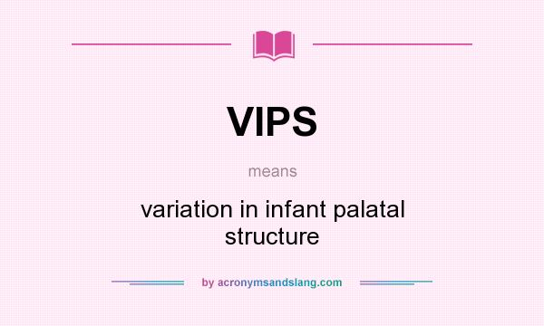 What does VIPS mean? It stands for variation in infant palatal structure