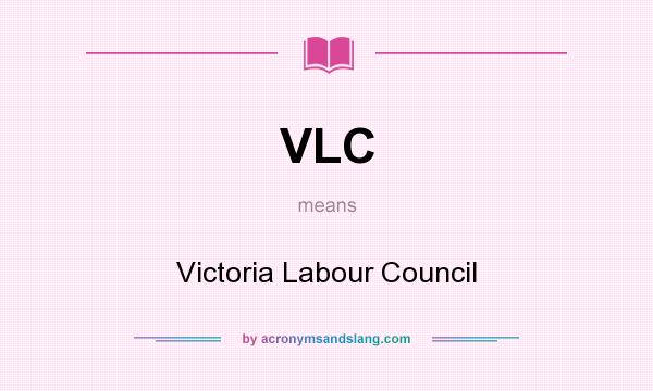 What does VLC mean? It stands for Victoria Labour Council