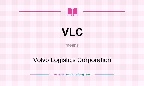What does VLC mean? It stands for Volvo Logistics Corporation