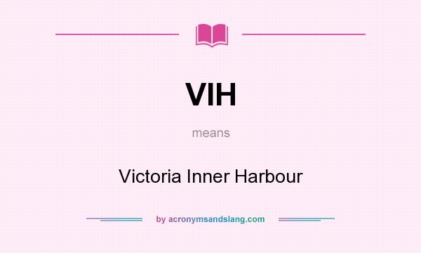 What does VIH mean? It stands for Victoria Inner Harbour