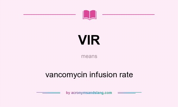What does VIR mean? It stands for vancomycin infusion rate
