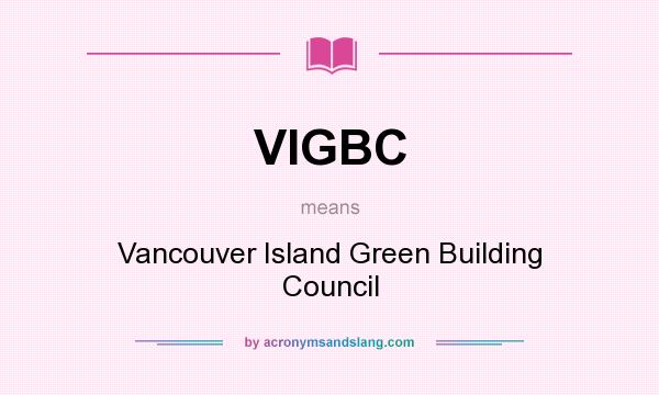 What does VIGBC mean? It stands for Vancouver Island Green Building Council