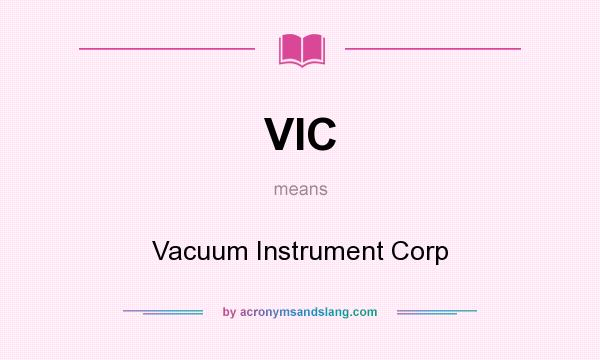 What does VIC mean? It stands for Vacuum Instrument Corp