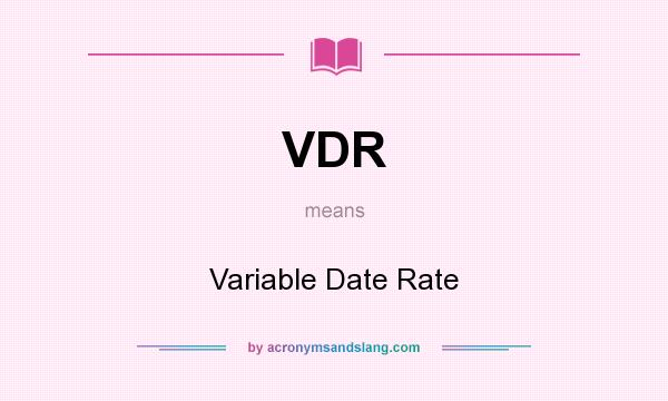 What does VDR mean? It stands for Variable Date Rate