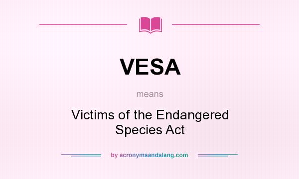 What does VESA mean? It stands for Victims of the Endangered Species Act