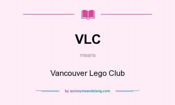 What does VLC mean? It stands for Vancouver Lego Club