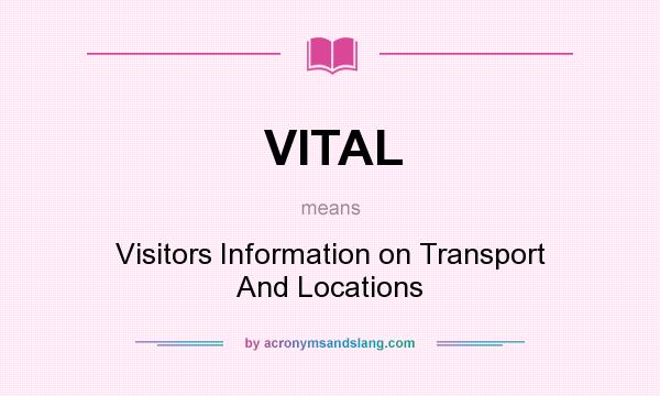 What does VITAL mean? It stands for Visitors Information on Transport And Locations