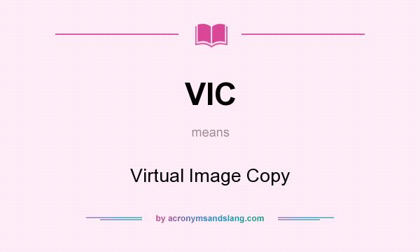What does VIC mean? It stands for Virtual Image Copy