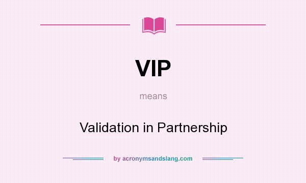 What does VIP mean? It stands for Validation in Partnership