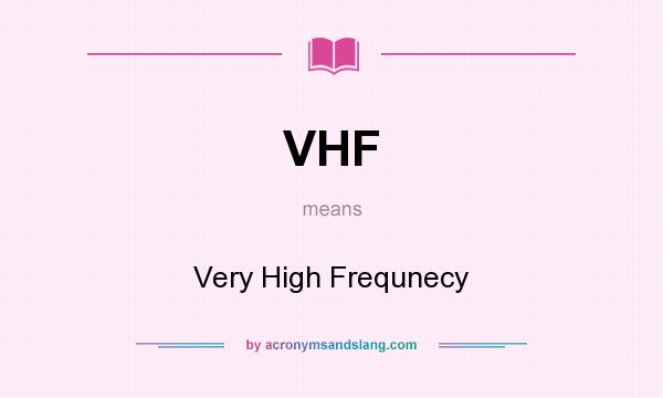 What does VHF mean? It stands for Very High Frequnecy