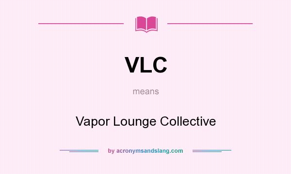 What does VLC mean? It stands for Vapor Lounge Collective