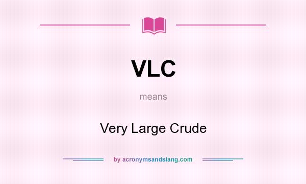 What does VLC mean? It stands for Very Large Crude