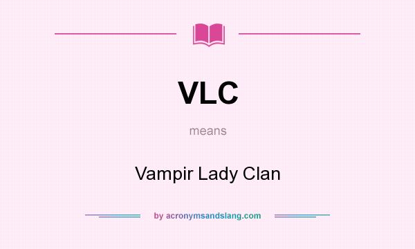 What does VLC mean? It stands for Vampir Lady Clan