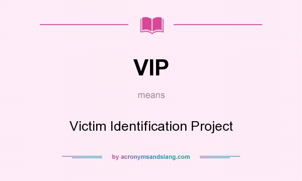 What does VIP mean? It stands for Victim Identification Project