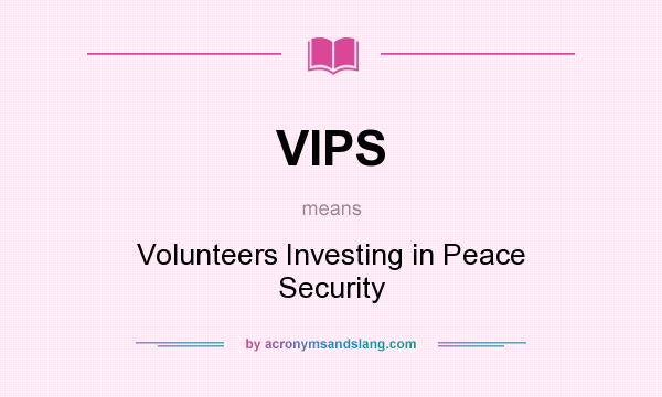 What does VIPS mean? It stands for Volunteers Investing in Peace Security
